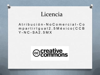 Licencia
Atribución-NoComercial-Co
mpartirIgual2.5México(CCB
Y-NC-SA2.5MX
 