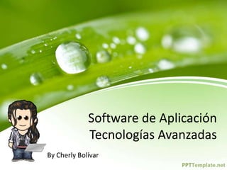 Software de Aplicación
Tecnologías Avanzadas
By Cherly Bolívar
 