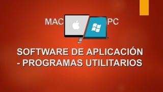 SOFTWARE DE APLICACIÓN
- PROGRAMAS UTILITARIOS
 