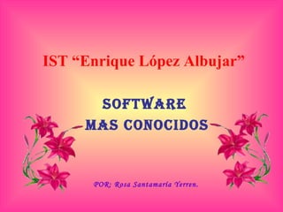 IST “Enrique López Albujar”

      SOFTWARE
     MAS CONOCIDOS


      POR: Rosa Santamaría Yerren.
 