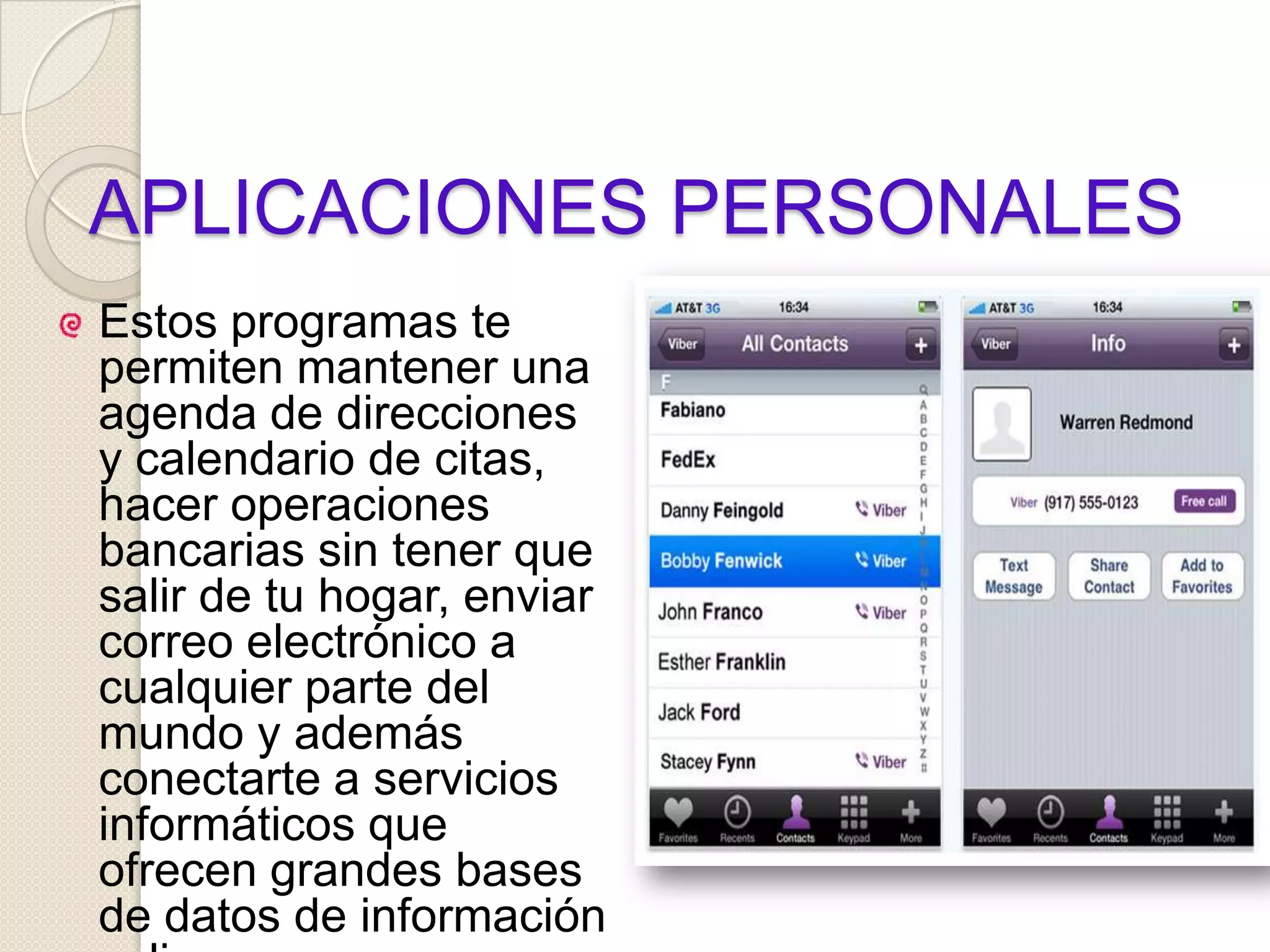 APLICACIONES PERSONALESEstos programas te permiten mantener una agenda de direcciones y calendario de citas, hacer operaciones bancarias sin tener que salir de tu hogar, enviar correo electrónico a cualquier parte del mundo y además conectarte a servicios informáticos que ofrecen grandes bases de datos de información valiosa. 