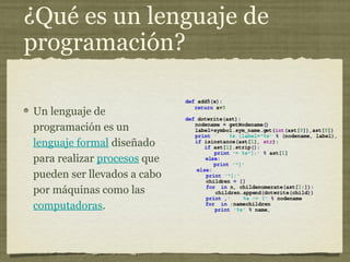 ¿Qué es un lenguaje de
programación?
Un lenguaje de
programación es un
lenguaje formal diseñado
para realizar procesos que
pueden ser llevados a cabo
por máquinas como las
computadoras.
 