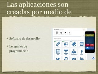 Las aplicaciones son
creadas por medio de
Software de desarrollo
Lenguajes de
programacion
 