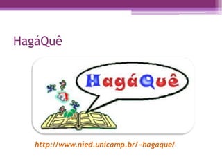HagáQuê
http://www.nied.unicamp.br/~hagaque/