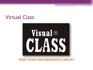 Virtual Class
http://www.classinformatica.com.br/