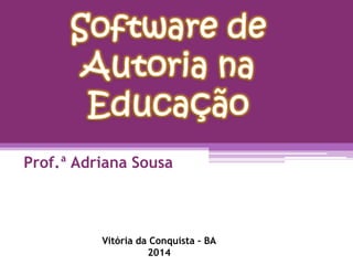 Prof.ª Adriana Sousa
Vitória da Conquista – BA
2014
 