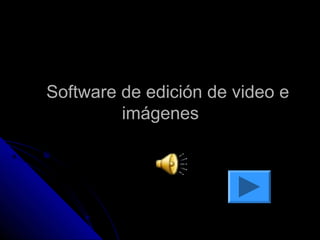 Software de edición de video e
         imágenes
 