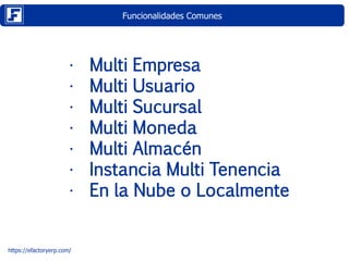 Funcionalidades Comunes
https://efactoryerp.com/
• Multi Empresa
• Multi Usuario
• Multi Sucursal
• Multi Moneda
• Multi A...