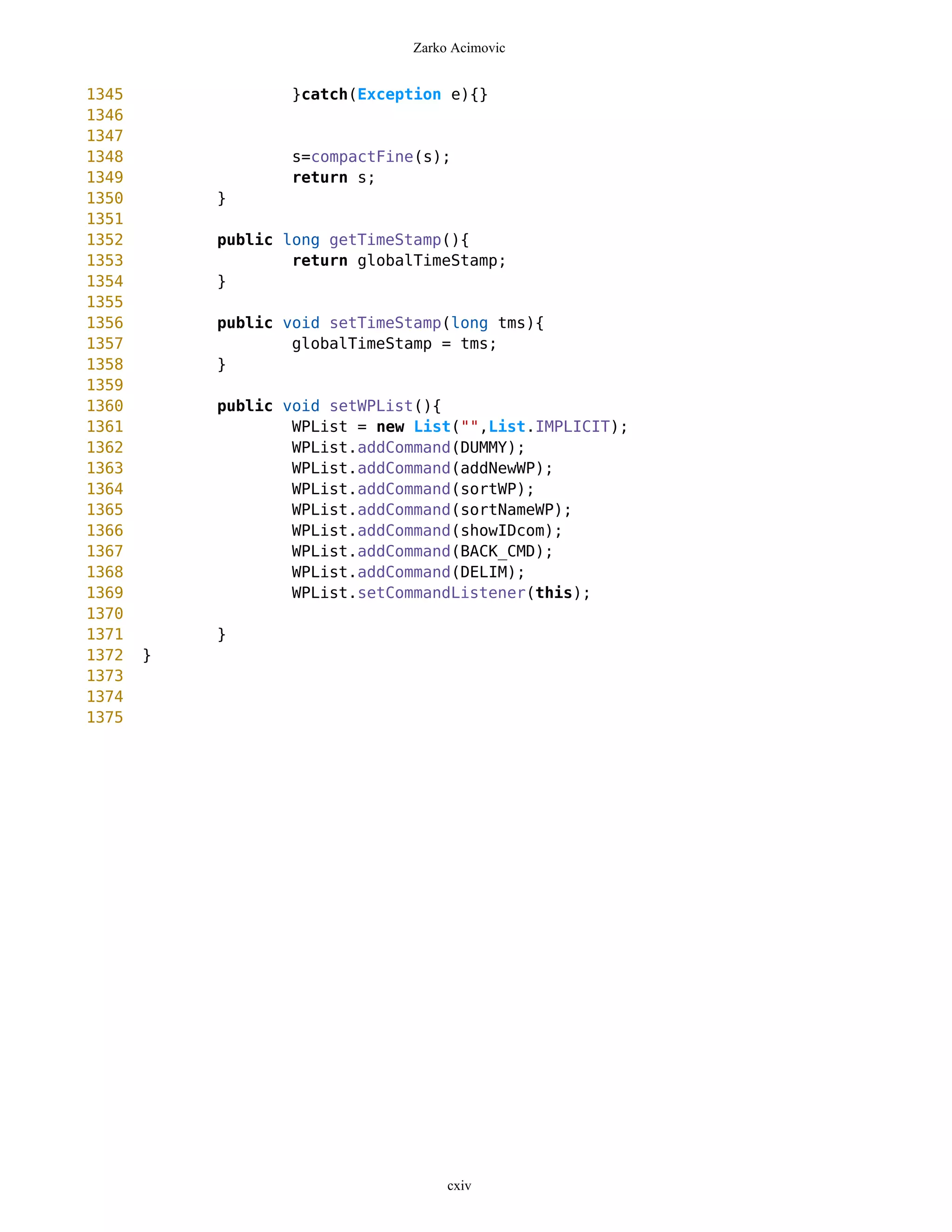Zarko Acimovic


1345              }catch(Exception e){}
1346
1347
1348              s=compactFine(s);
1349              return s;
1350       }
1351
1352       public long getTimeStamp(){
1353               return globalTimeStamp;
1354       }
1355
1356       public void setTimeStamp(long tms){
1357               globalTimeStamp = tms;
1358       }
1359
1360       public void setWPList(){
1361               WPList = new List("",List.IMPLICIT);
1362               WPList.addCommand(DUMMY);
1363               WPList.addCommand(addNewWP);
1364               WPList.addCommand(sortWP);
1365               WPList.addCommand(sortNameWP);
1366               WPList.addCommand(showIDcom);
1367               WPList.addCommand(BACK_CMD);
1368               WPList.addCommand(DELIM);
1369               WPList.setCommandListener(this);
1370
1371       }
1372   }
1373
1374
1375




                                    cxiv
 