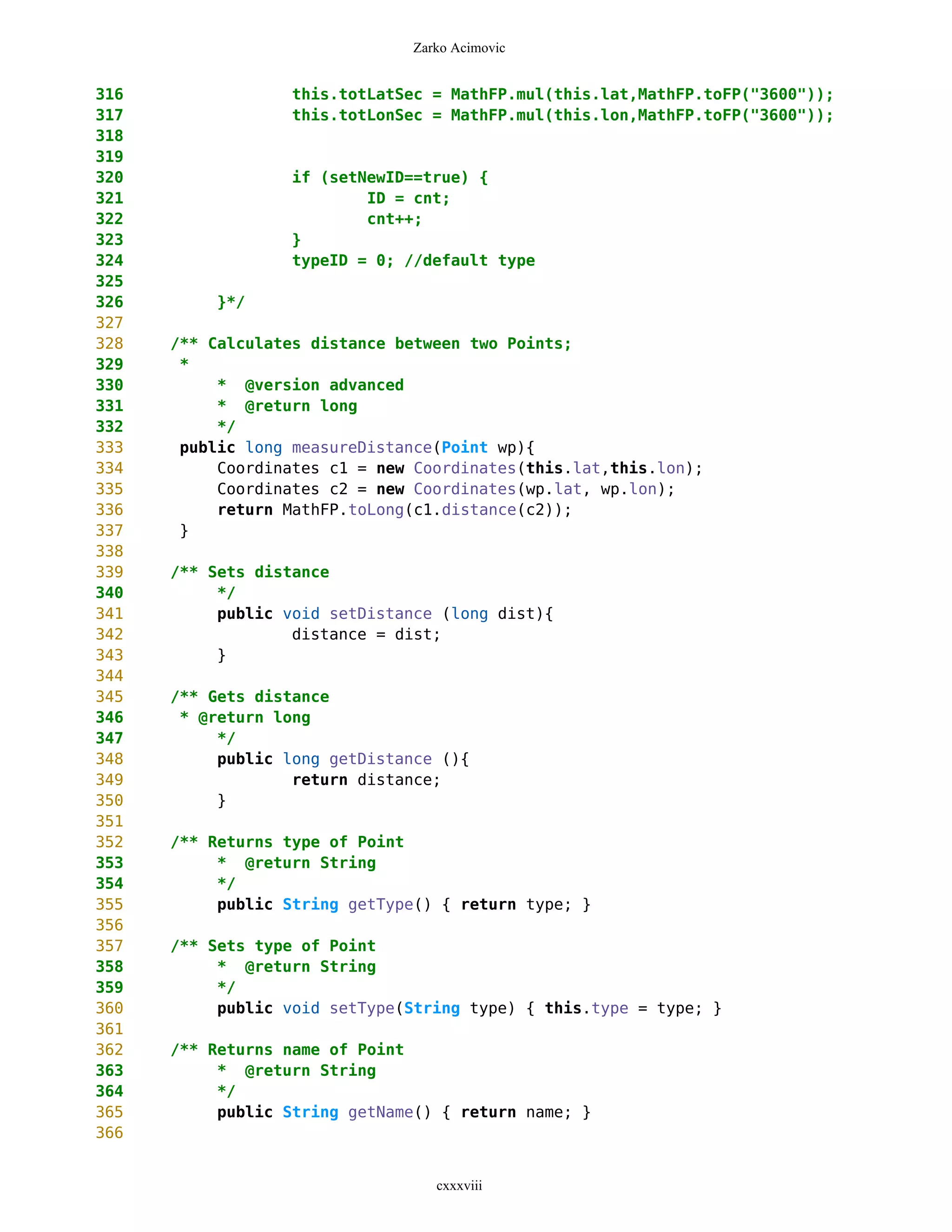 Zarko Acimovic


316                this.totLatSec = MathFP.mul(this.lat,MathFP.toFP("3600"));
317                this.totLonSec = MathFP.mul(this.lon,MathFP.toFP("3600"));
318
319
320                if (setNewID==true) {
321                        ID = cnt;
322                        cnt++;
323                }
324                typeID = 0; //default type
325
326        }*/
327
328   /** Calculates distance between two Points;
329    *
330        * @version advanced
331        * @return long
332        */
333    public long measureDistance(Point wp){
334        Coordinates c1 = new Coordinates(this.lat,this.lon);
335        Coordinates c2 = new Coordinates(wp.lat, wp.lon);
336        return MathFP.toLong(c1.distance(c2));
337    }
338
339   /** Sets distance
340        */
341        public void setDistance (long dist){
342                distance = dist;
343        }
344
345   /** Gets distance
346    * @return long
347        */
348        public long getDistance (){
349                return distance;
350        }
351
352   /** Returns type of Point
353        * @return String
354        */
355        public String getType() { return type; }
356
357   /** Sets type of Point
358        * @return String
359        */
360        public void setType(String type) { this.type = type; }
361
362   /** Returns name of Point
363        * @return String
364        */
365        public String getName() { return name; }
366


                                  cxxxviii
 