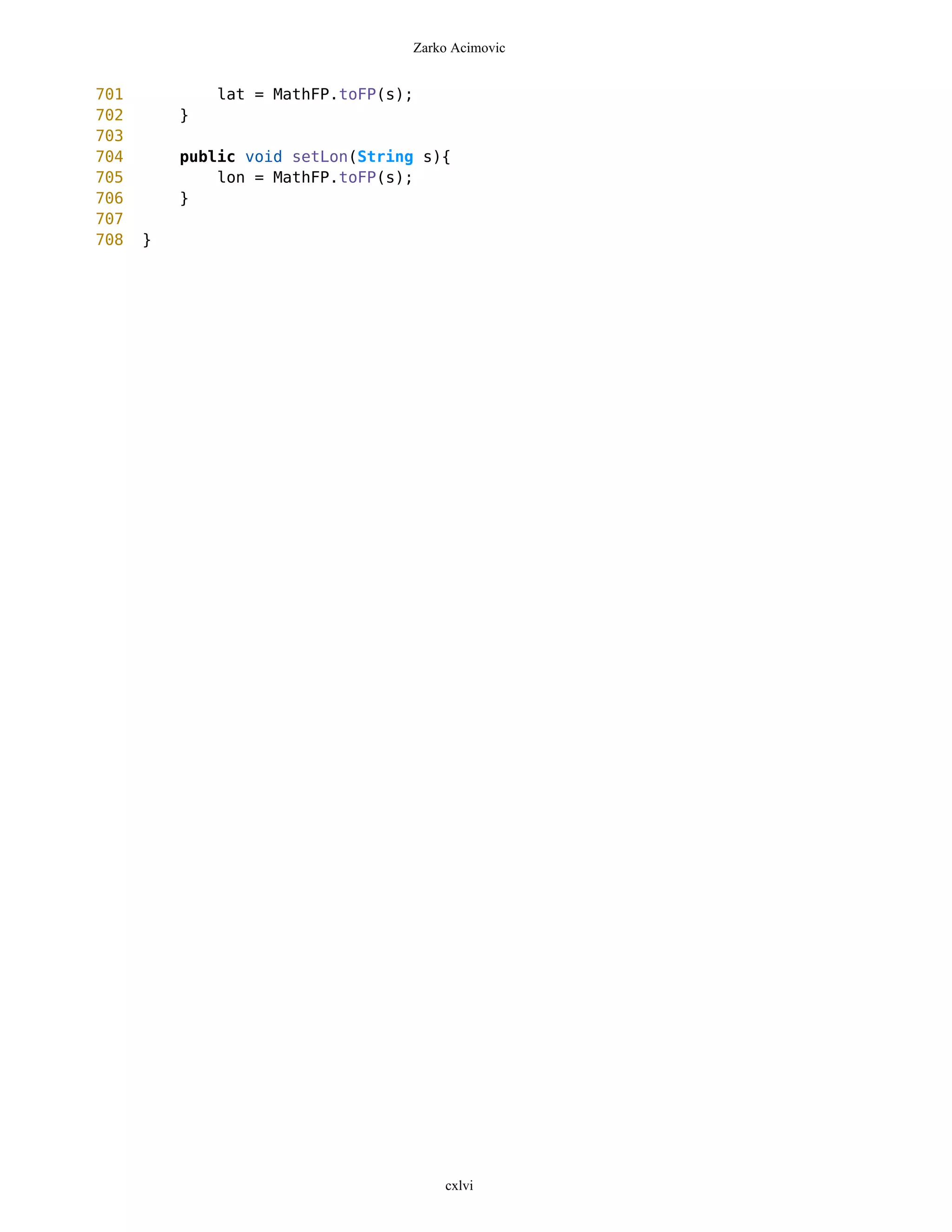 Zarko Acimovic


701           lat = MathFP.toFP(s);
702       }
703
704       public void setLon(String s){
705           lon = MathFP.toFP(s);
706       }
707
708   }




                                      cxlvi
 
