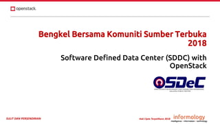 SULIT DAN PERSENDIRIAN Hak Cipta Terpelihara 2018
Bengkel Bersama Komuniti Sumber Terbuka
2018
Software Defined Data Center (SDDC) with
OpenStack
 