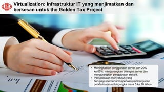 Virtualization: Infrastruktur IT yang menjimatkan dan
berkesan untuk the Golden Tax Project
• Meningkatkan penggunaan serv...