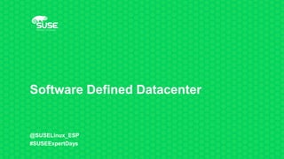 Software Defined Datacenter
@SUSELinux_ESP
#SUSEExpertDays
 