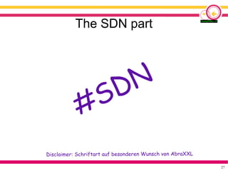 27
The SDN part
#SDN
Disclaimer: Schriftart auf besonderen Wunsch von AbraXXL
 