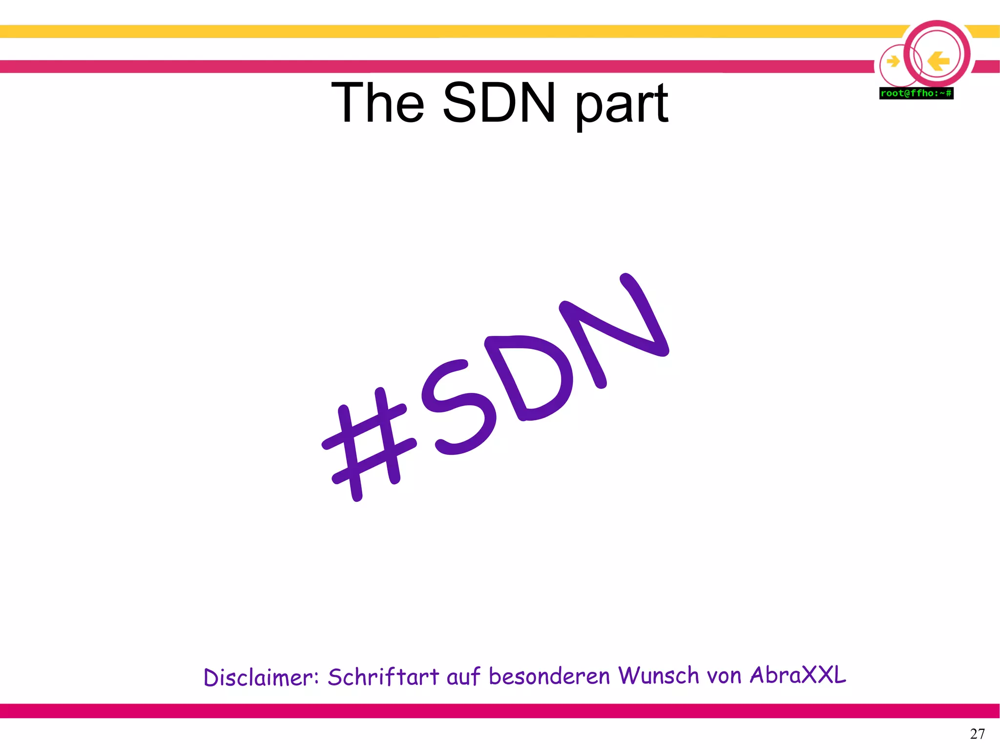 27
The SDN part
#SDN
Disclaimer: Schriftart auf besonderen Wunsch von AbraXXL
 