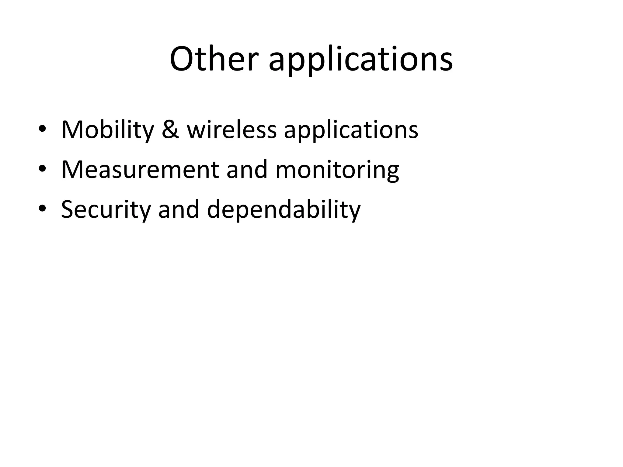 Other applications
• Mobility & wireless applications
• Measurement and monitoring
• Security and dependability
 