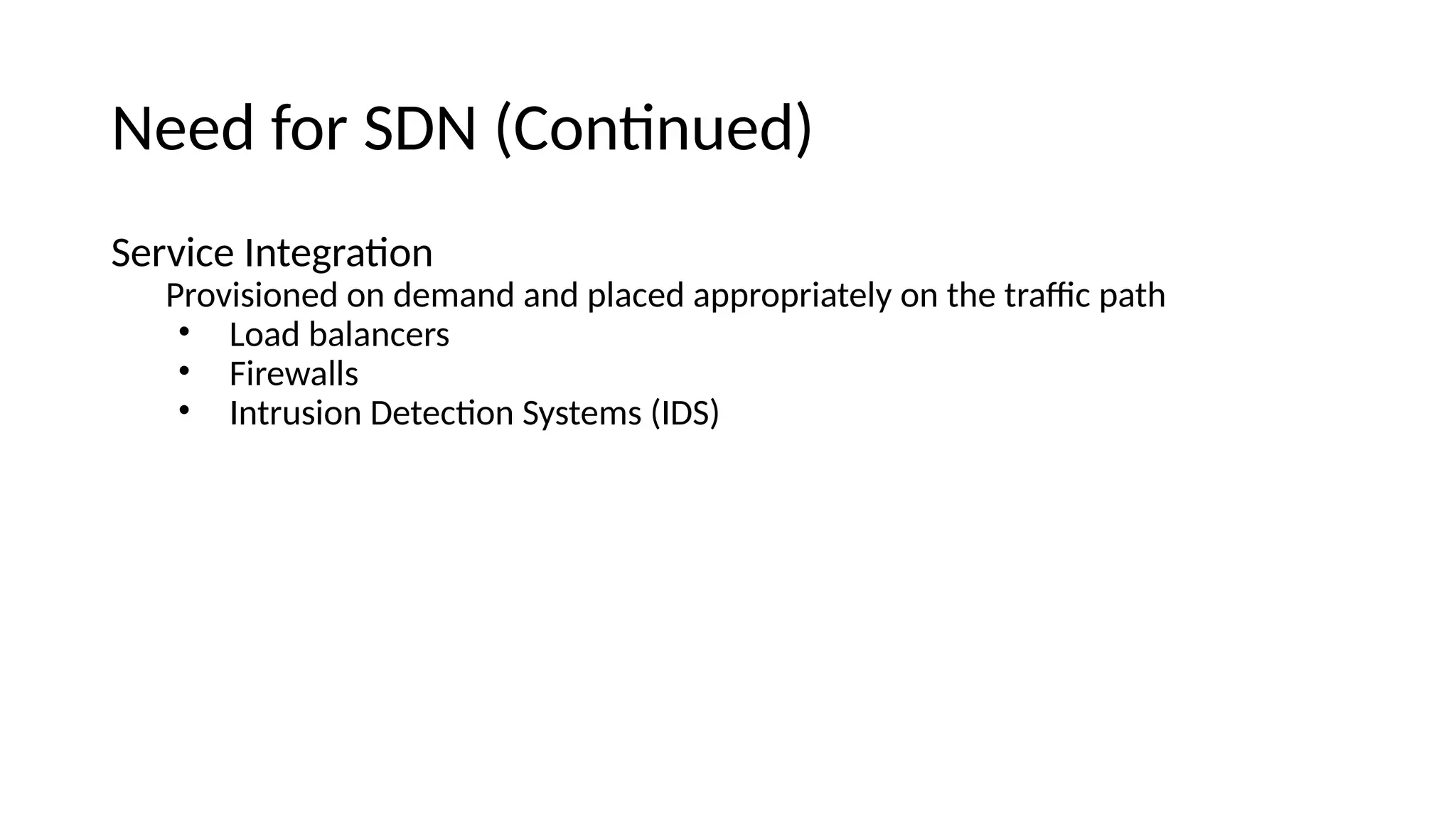 Neee for SDN (Coitiuee) Service Iitegratoi Provisioiee oi eemaie aie placee appropriately oi the trafc path • Loae balaicers • Firewalls • Iitrusioi Detectoi Systems (IDS) 