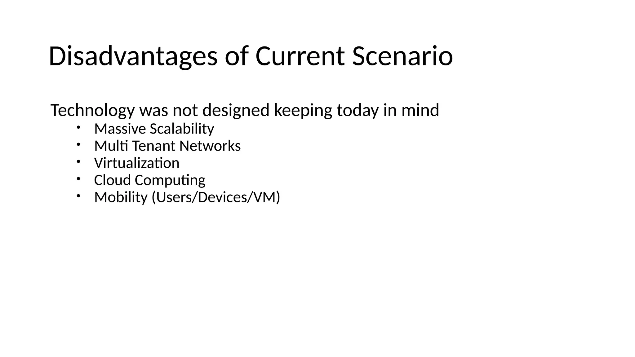 Disaevaitages of Curreit Sceiario Techiology was iot eesigiee keepiig toeay ii miie • Massive Scalability • Mult Teiait Networks • Virtualizatoi • Cloue Computig • Mobility (Users/Devices/VM) 
