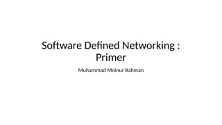 Sofware Defiee Networkiig :
Primer
Muhammae Moiiur Rahmai
 