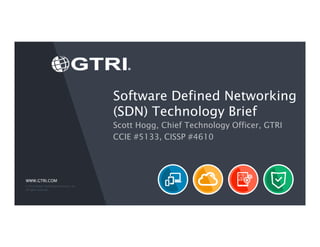 WWW.GTRI.COM
Software Defined Networking
(SDN) Technology Brief
Scott Hogg, Chief Technology Officer, GTRI
CCIE #5133, CISSP #4610
© 2016 Global Technology Resources, Inc.
All rights reserved.
 
