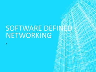 SOFTWARE DEFINED
NETWORKING
x
 