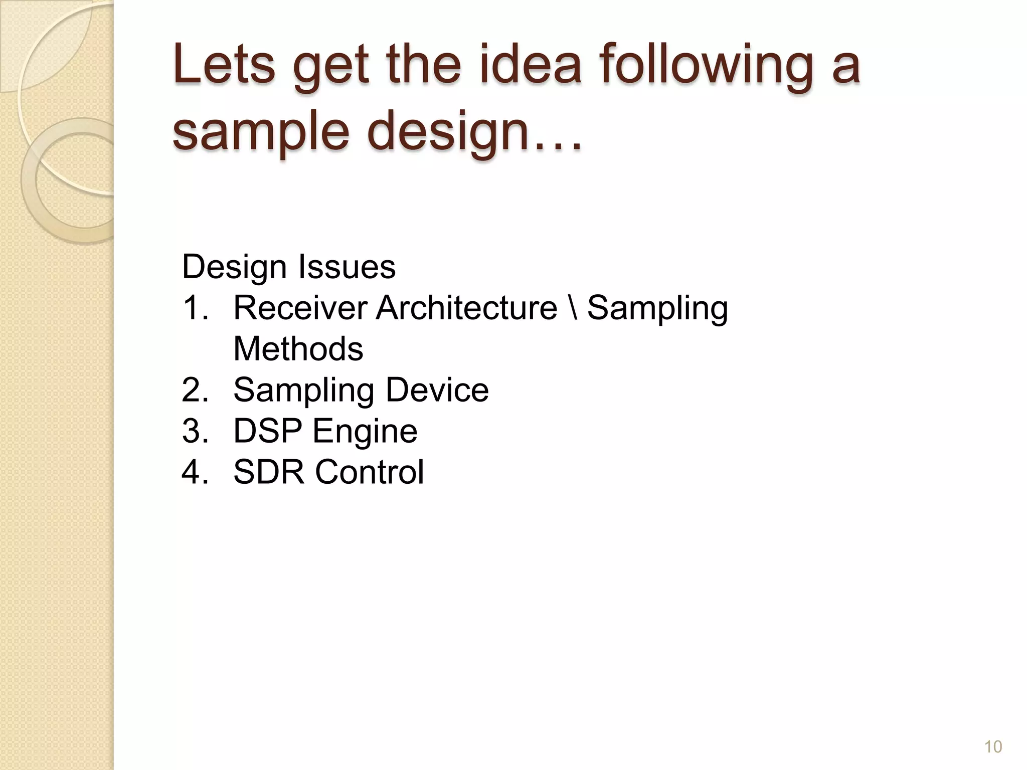 Lets get the idea following a
sample design…

Design Issues
1. Receiver Architecture  Sampling
   Methods
2. Sampling Device
3. DSP Engine
4. SDR Control




                                      10
 