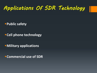 Applications Of SDR Technology
Public safety
Cell phone technology
Military applications
Commercial use of SDR
 