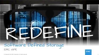 © Copyright 2014 EMC Corporation. All rights reserved. 1 
Software Defined Storage 
EMC ViPR  