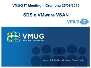 © 2010 VMware Inc. All rights reserved
VMUG IT Meeting – Cremona 25/09/2015
SDS e VMware VSAN
 