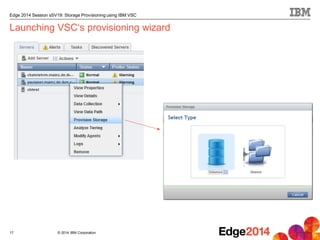 © 2014 IBM Corporation
Edge 2014 Session sSV19: Storage Provisioning using IBM VSC
Launching VSC‘s provisioning wizard
17
 