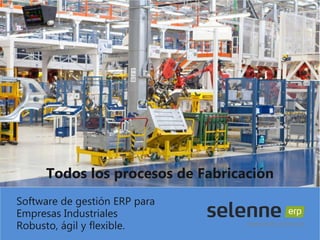 Todos los procesos de Fabricación
Software de gestión ERP para
Empresas Industriales
Robusto, ágil y flexible.
 