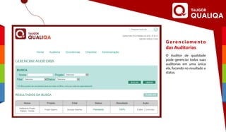 Gerenciamento
das Auditorias
O Auditor de qualidade
pode gerenciar todas suas
auditorias em uma única
ela, focando no resultado e
status.
 