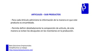 PROVEEDORES- Administra la información de sus proveedores, tanto para productos terminados, como para materias primas y gastos fijos. - Especifica para cada proveedor el tipo de empaque en el cual entrega la mercancía para favorecer el control de los inventarios. - Manejo de cupo de crédito por cada proveedor y administración confiable de cuentas por pagar. Beta Soluciones EmpresarialesSimplificamos su trabajohttp://www.betasoluciones.net/