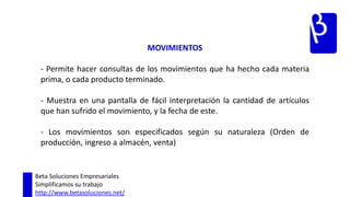 ARTICULOS – SUB PRODUCTOS- Almacena información detallada de cada artículo que se tiene a la venta, almacena información como puntos máximos y mínimos de inventarios, precio de venta (Con y sin IVA). - Administra tiempos de almacenamiento. - La información puede ser actualizada con un solo clic.Beta Soluciones EmpresarialesSimplificamos su trabajohttp://www.betasoluciones.net/
