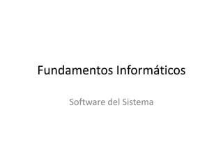 Fundamentos Informáticos

     Software del Sistema
 