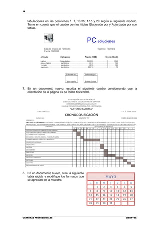 38




     tabulaciones en las posiciones 1, 7, 13.25, 17.5 y 20 según el siguiente modelo.
     Tome en cuenta que el cuadro con los títulos Elaborado por y Autorizado por son
     tablas.




7. En un documento nuevo, escriba el siguiente cuadro considerando que la
   orientación de la página es de forma horizontal.




8. En un documento nuevo, cree la siguiente
   tabla rápida y modifique los formatos que
   se aprecian en la muestra.




CARRERAS PROFESIONALES                                                      CIBERTEC
 