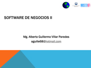 SOFTWARE DE NEGOCIOS II
Mg. Alberto Guillermo Villar Paredes
aguille68@hotmail.com
 