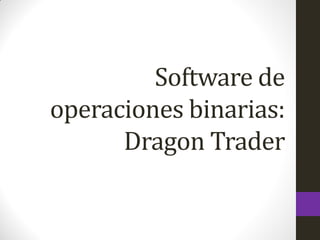 Software de
operaciones binarias:
Dragon Trader
 