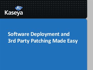 Software Deployment and
3rd Party Patching Made Easy
 