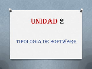 UNIDAD 2 TIPOLOGIA DE SOFTWARE 