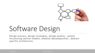 Software Design
Design process, design strategies, design quality , system
structuring control models, modular decomposition , domain
specific architecture.
24 September 2016 NAVEENSAGAYASELVARAJ 1
 