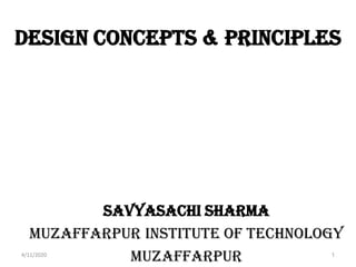 DESIGN CONCEPTS & PRINCIPLES
SAVYASACHI SHARMA
MUZAFFARPUR INSTITUTE OF TECHNOLOGY
Muzaffarpur4/11/2020 1
 