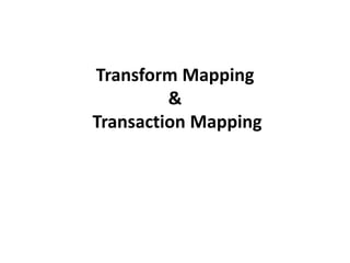 Transform Mapping
&
Transaction Mapping
 