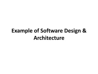Example of Software Design &
Architecture
 