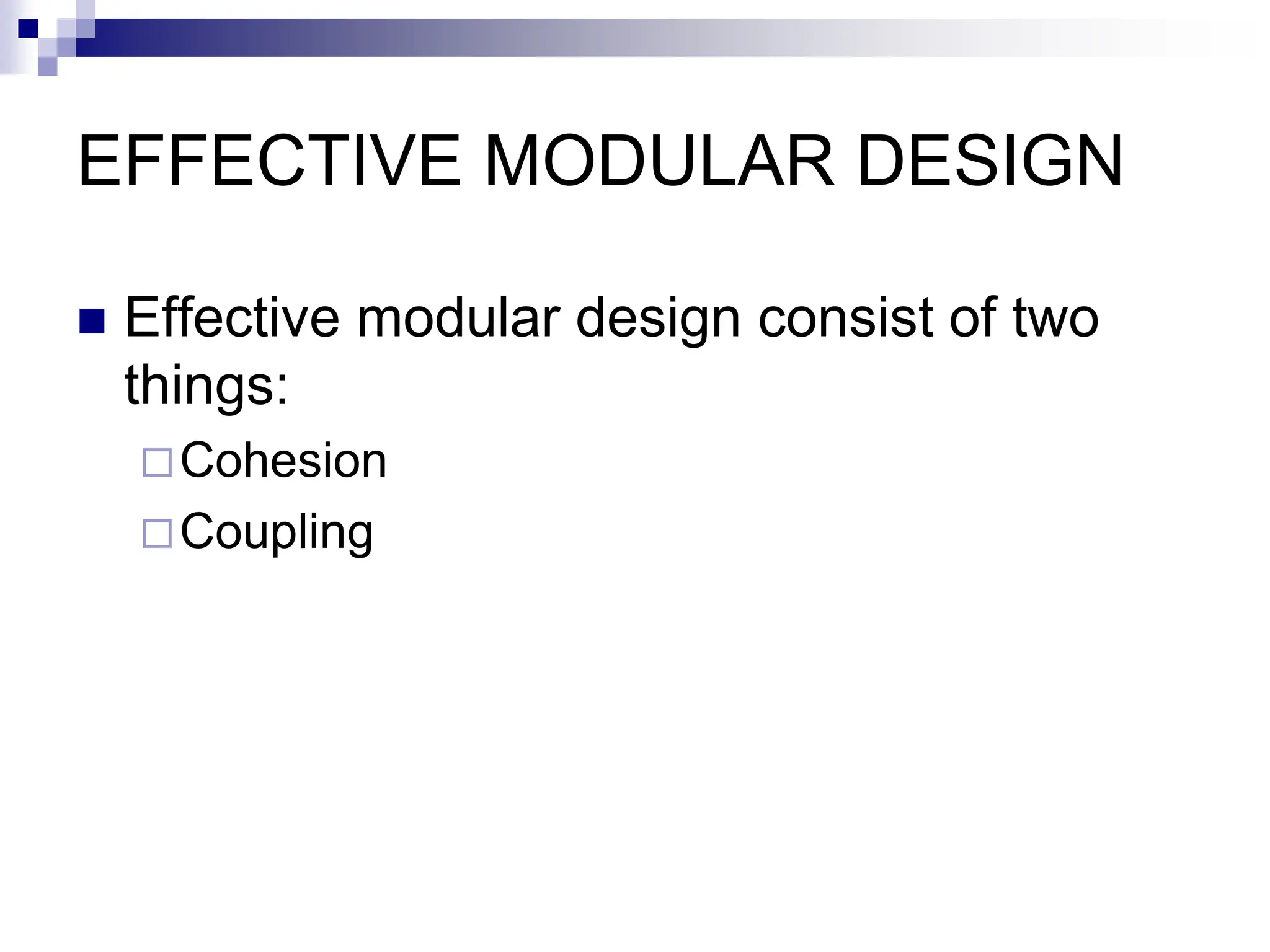 EFFECTIVE MODULAR DESIGN
 Effective modular design consist of two
things:
Cohesion
Coupling
 