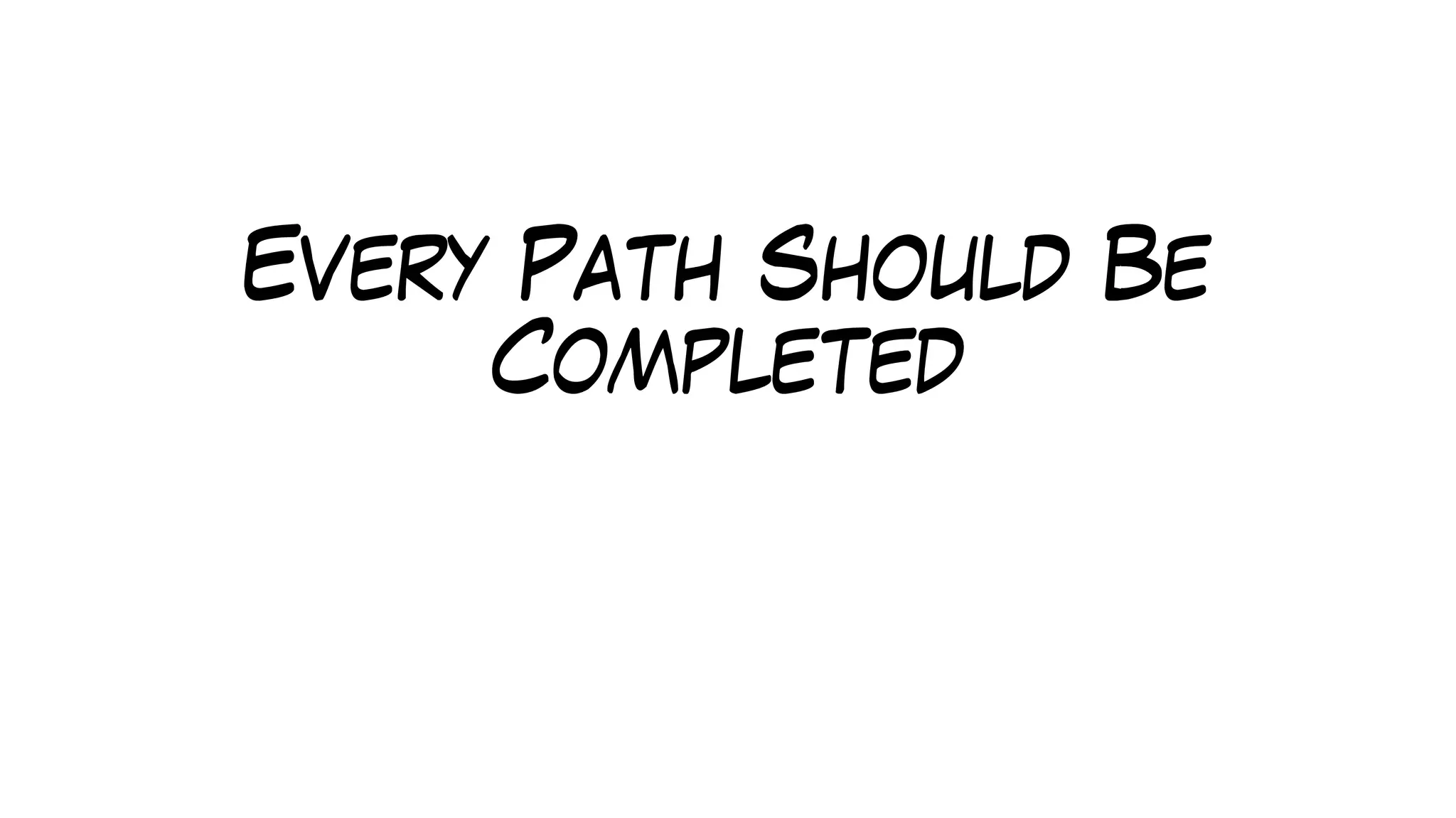 Every Path Should Be
Completed
 