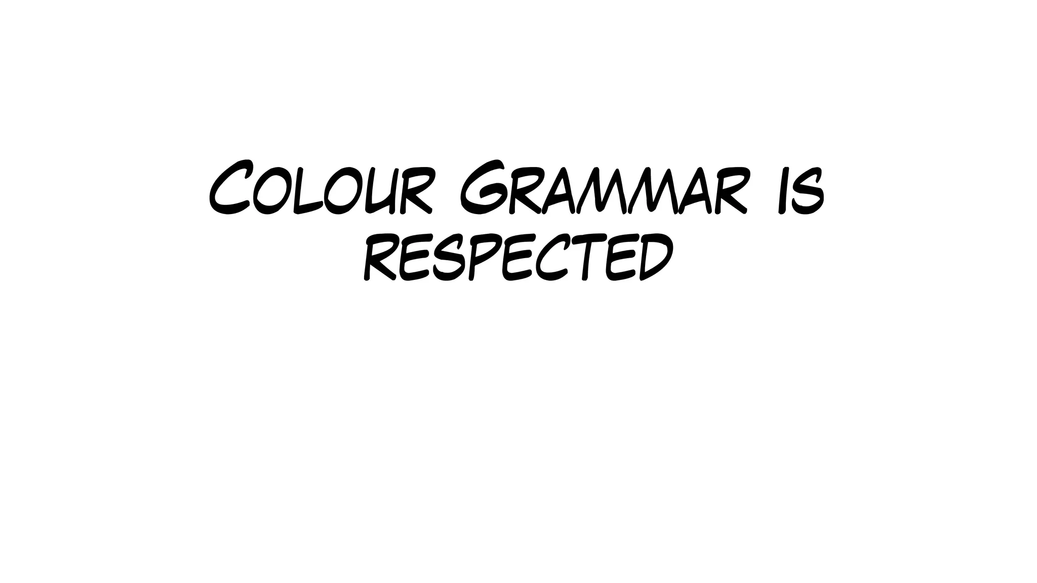 Colour Grammar is
respected
 