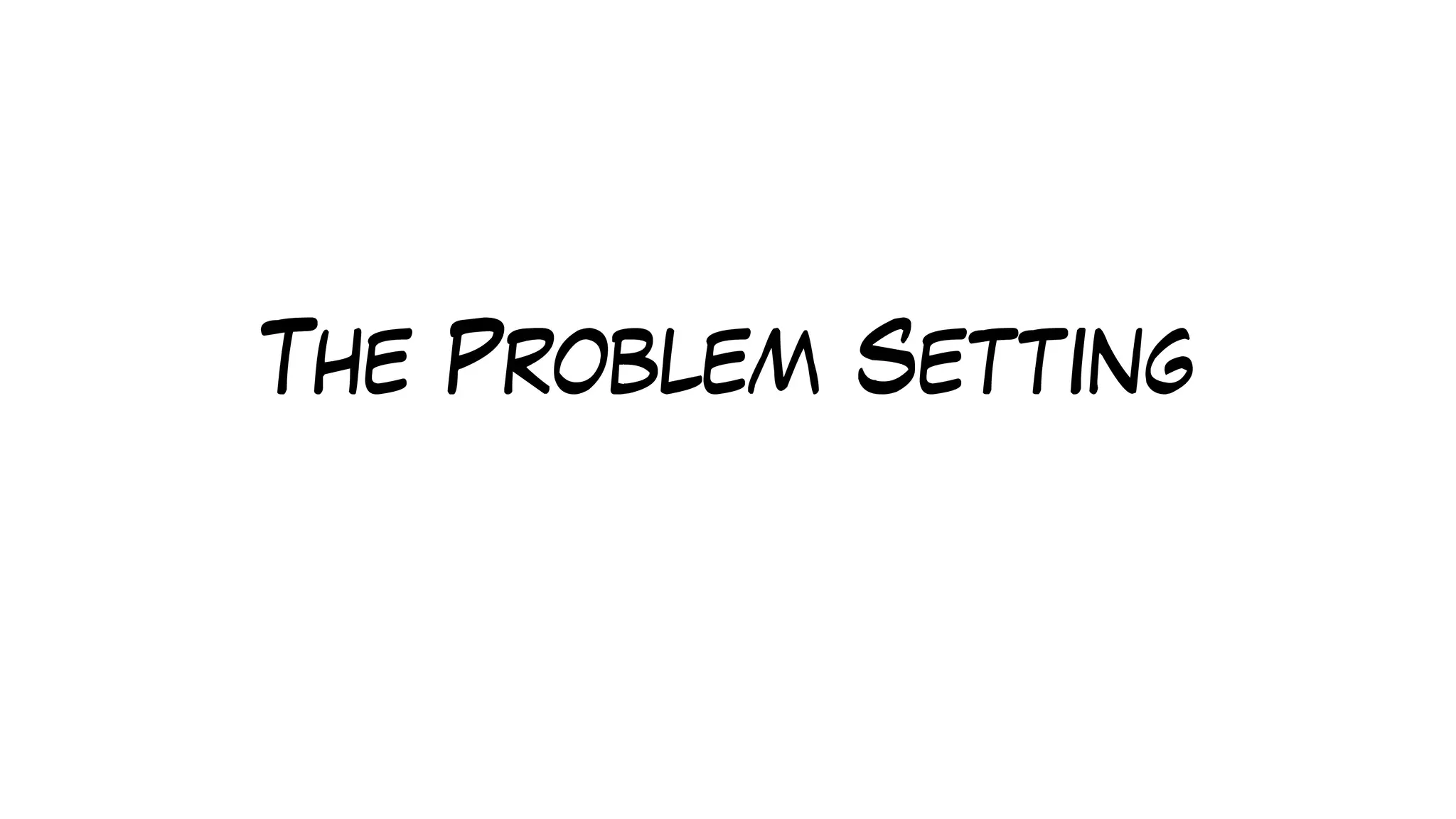 The Problem Setting
 