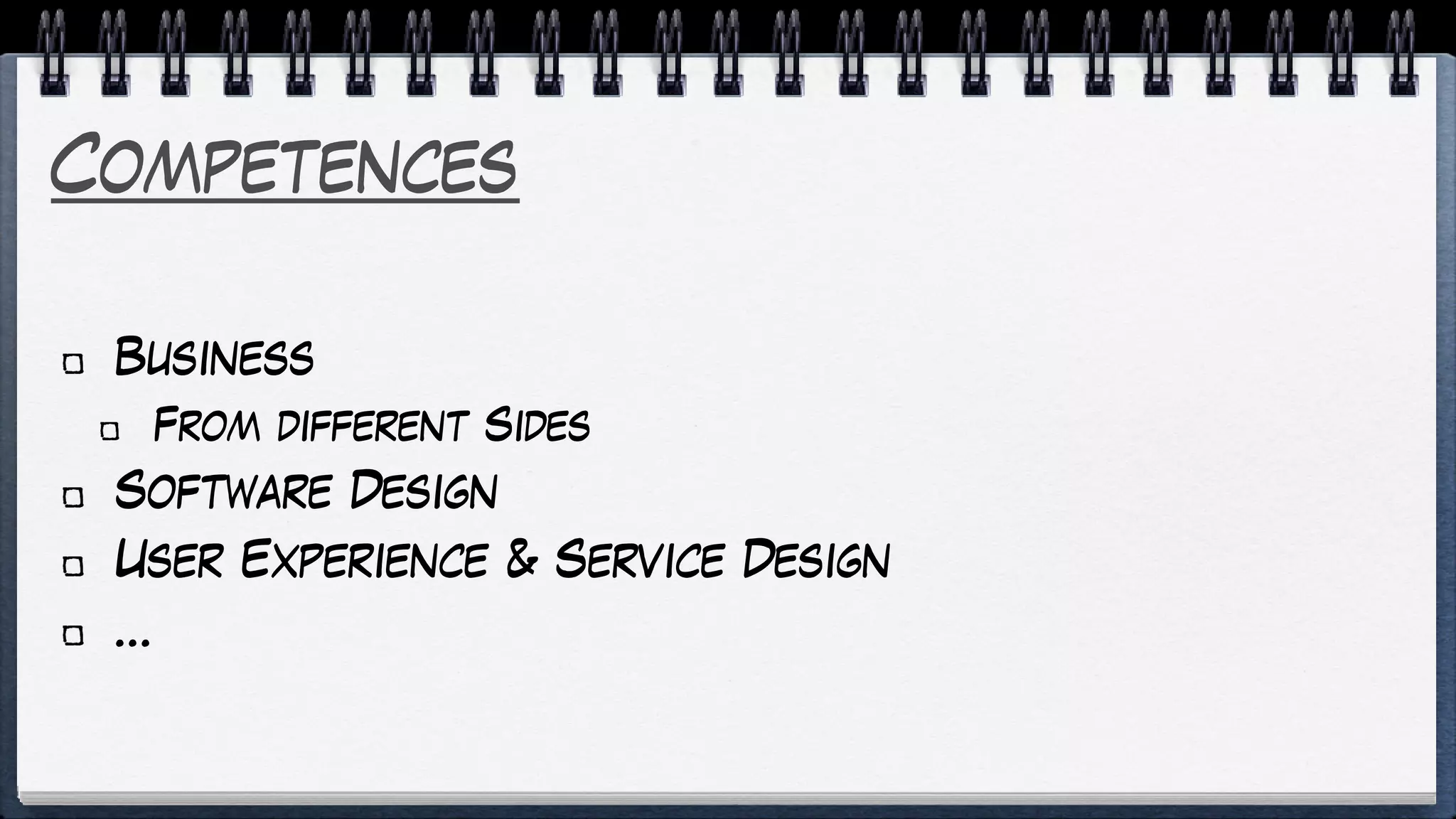 Competences
Business
From different Sides
Software Design
User Experience & Service Design
…
 